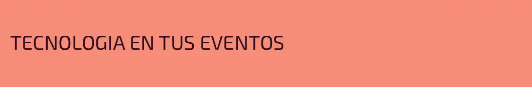 TECNOLOGIA EN TUS EVENTOS